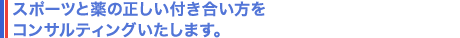 スポーツと薬の正しい付き合い方をコンサルティングいたします。